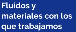 Fluidos y materiales con los que trabajamos