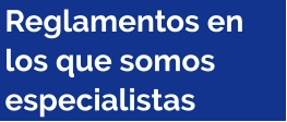 Reglamentos en los que somos especialistas